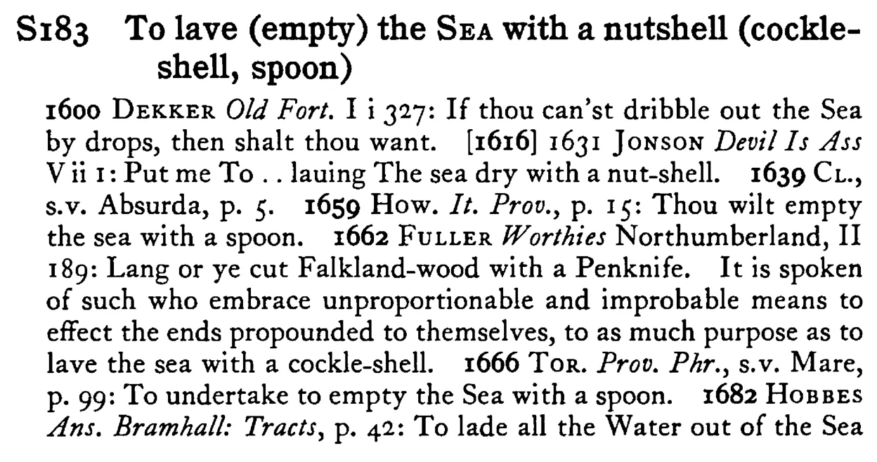 To laue (empty) the SEA with a nutshell (cockle-shell, spoon) - a scanned entry from Tilley's 1950 Dictionary of Proverbs.