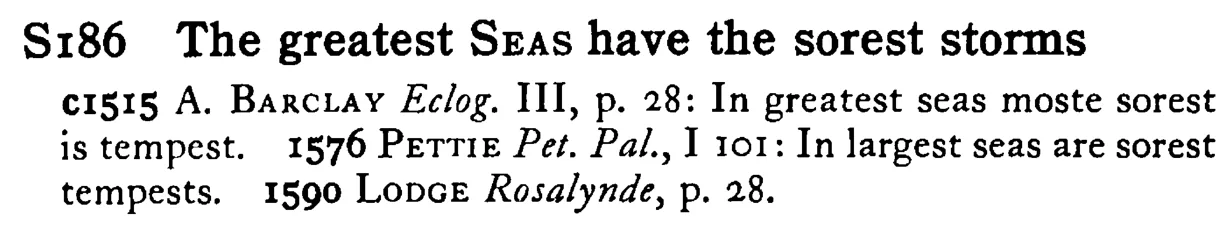 The greatest SEAS have the sorest storms - a scanned entry from Tilley's 1950 Dictionary of Proverbs.