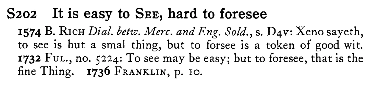 It is easy to SEE, hard to foresee - a scanned entry from Tilley's 1950 Dictionary of Proverbs.