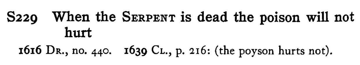 When the SERPENT is dead the poison will not hurt - a scanned entry from Tilley's 1950 Dictionary of Proverbs.