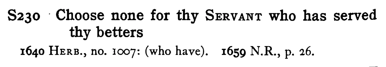 Choose none for thy SERVANT who has served thy betters - a scanned entry from Tilley's 1950 Dictionary of Proverbs.