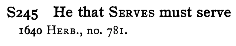 He that SERVES must serve - a scanned entry from Tilley's 1950 Dictionary of Proverbs.