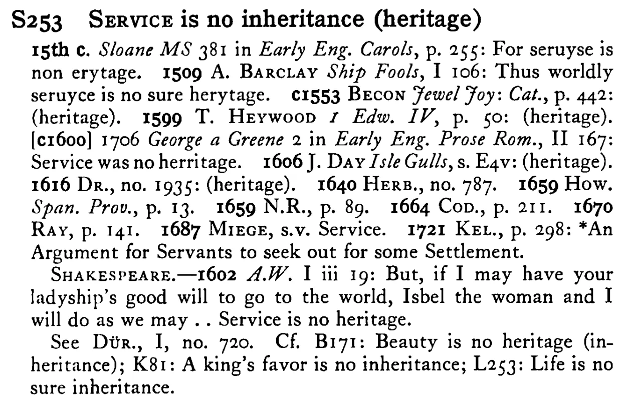SERVICE is no inheritance (heritage) - a scanned entry from Tilley's 1950 Dictionary of Proverbs.