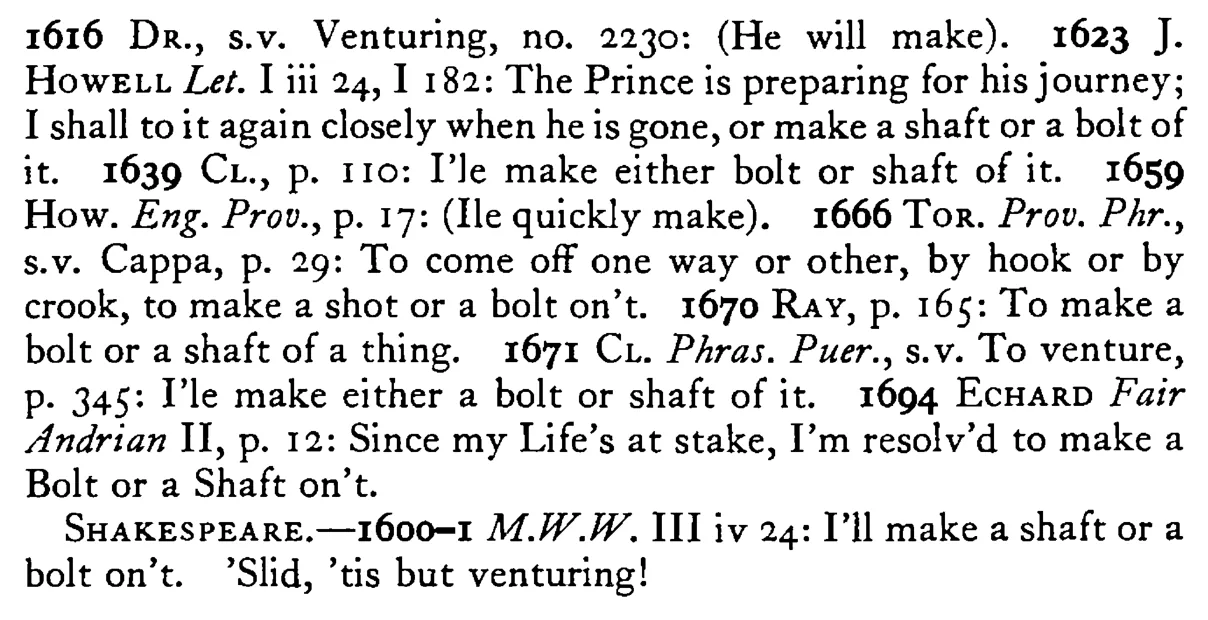 To make a SHAFT (bolt) or a bolt (shaft) of it - a scanned entry from Tilley's 1950 Dictionary of Proverbs. (continuation)