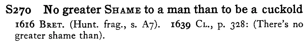 No greater SHAME to a man than to be a cuckold - a scanned entry from Tilley's 1950 Dictionary of Proverbs.