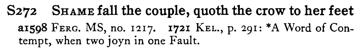 SHAME fall the couple, quoth the crow to her feet - a scanned entry from Tilley's 1950 Dictionary of Proverbs.