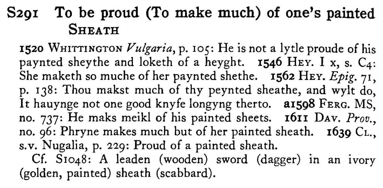 To be proud (To make much) of one's painted SHEATH - a scanned entry from Tilley's 1950 Dictionary of Proverbs.