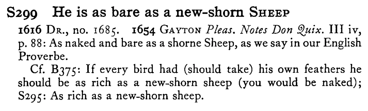 He is as bare as a new-shorn SHEEP - a scanned entry from Tilley's 1950 Dictionary of Proverbs.