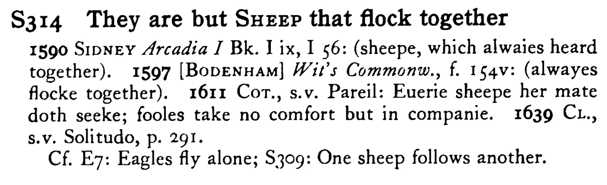 They are but SHEEP that flock together - a scanned entry from Tilley's 1950 Dictionary of Proverbs.