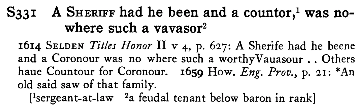 A SHERIFF had he been and a countor,¹ was nowhere such a vavasor² - a scanned entry from Tilley's 1950 Dictionary of Proverbs.
