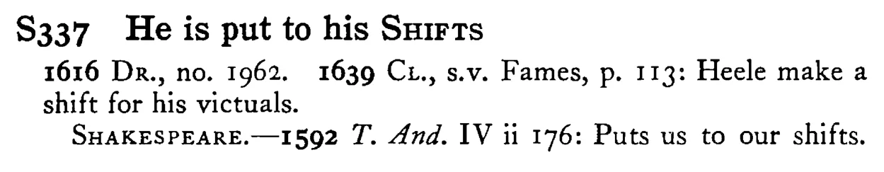 He is put to his SHIFTS - a scanned entry from Tilley's 1950 Dictionary of Proverbs.