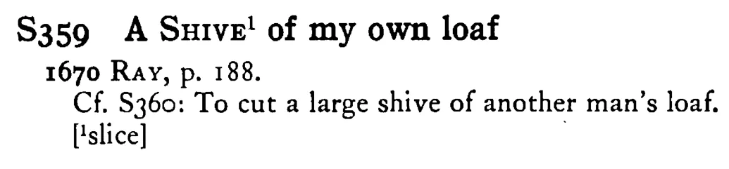 A SHIVE¹ of my own loaf - a scanned entry from Tilley's 1950 Dictionary of Proverbs.