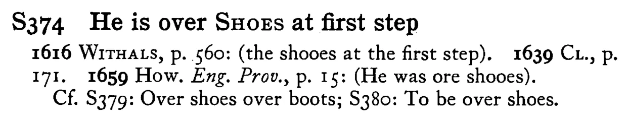 He is over SHOES at first step - a scanned entry from Tilley's 1950 Dictionary of Proverbs.