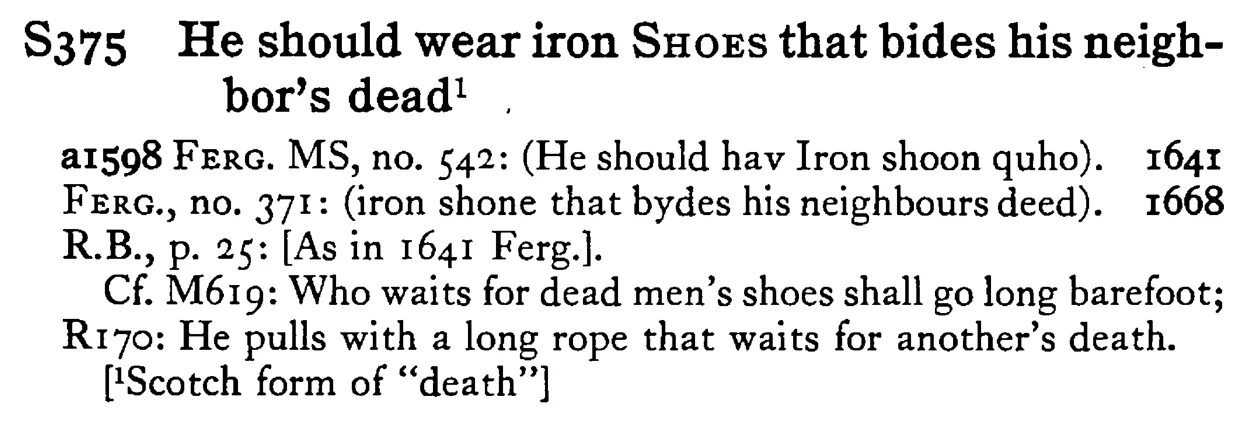 He should wear iron SHOES that bides his neighbor's dead¹. - a scanned entry from Tilley's 1950 Dictionary of Proverbs.