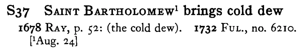 SAINT BARTHOLOMEW¹ brings cold dew - a scanned entry from Tilley's 1950 Dictionary of Proverbs.