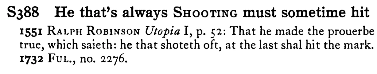 He that's always SHOOTING must sometime hit - a scanned entry from Tilley's 1950 Dictionary of Proverbs.