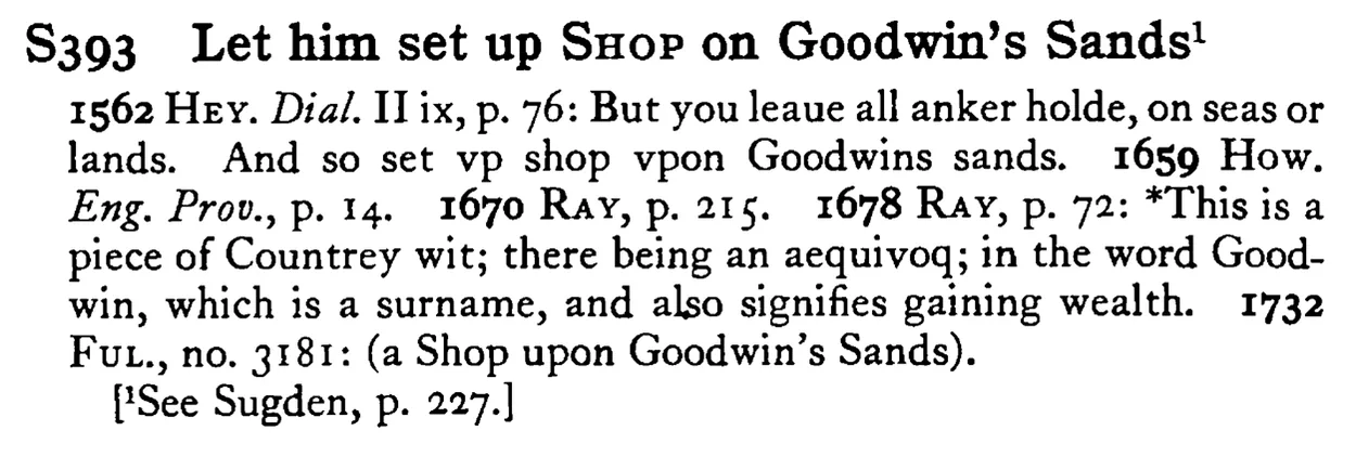 Let him set up SHOP on Goodwin's Sands - a scanned entry from Tilley's 1950 Dictionary of Proverbs.