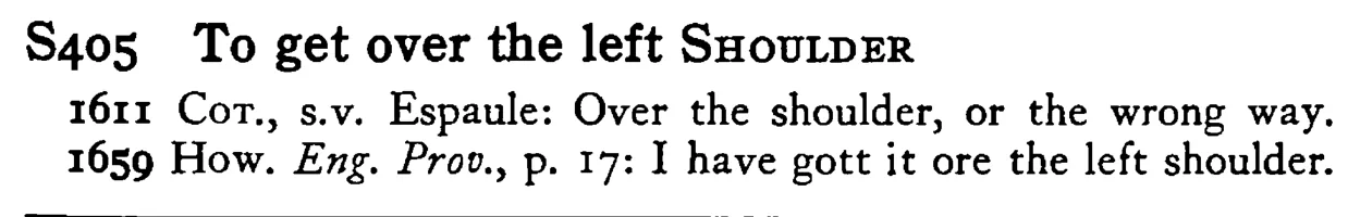 To get over the left SHOULDER - a scanned entry from Tilley's 1950 Dictionary of Proverbs.