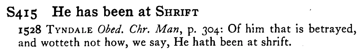 He has been at SHRIFT - a scanned entry from Tilley's 1950 Dictionary of Proverbs.