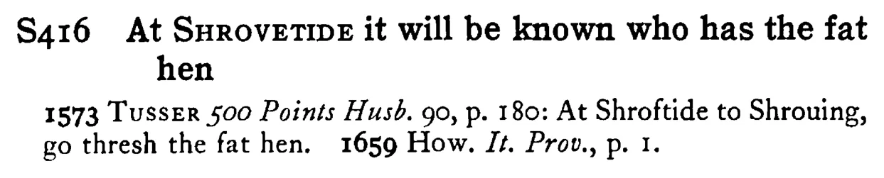 At SHROVETIDE it will be known who has the fat hen - a scanned entry from Tilley's 1950 Dictionary of Proverbs.