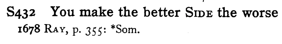 You make the better SIDE the worse - a scanned entry from Tilley's 1950 Dictionary of Proverbs.