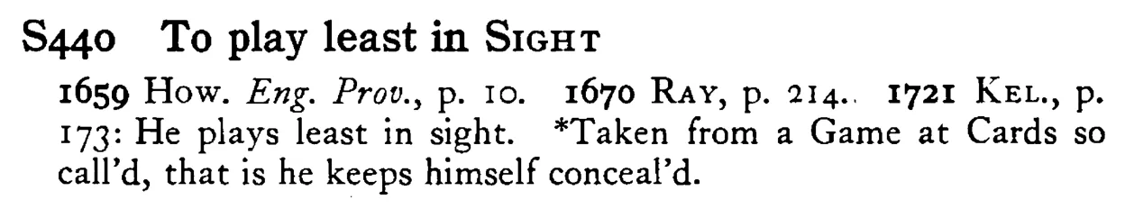 To play least in SIGHT - a scanned entry from Tilley's 1950 Dictionary of Proverbs.