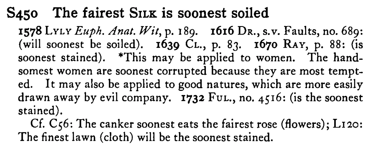 The fairest SILK is soonest soiled - a scanned entry from Tilley's 1950 Dictionary of Proverbs.