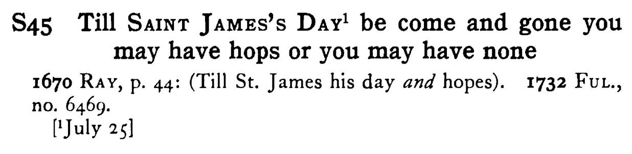 Till SAINT JAMES's DAY¹ be come and gone you may have hops or you may have none - a scanned entry from Tilley's 1950 Dictionary of Proverbs.
