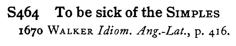 To be sick of the SIMPLES - a scanned entry from Tilley's 1950 Dictionary of Proverbs.
