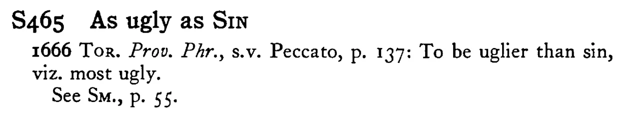 As ugly as SIN - a scanned entry from Tilley's 1950 Dictionary of Proverbs.