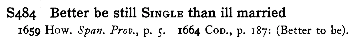 Better be still SINGLE than ill married - a scanned entry from Tilley's 1950 Dictionary of Proverbs.