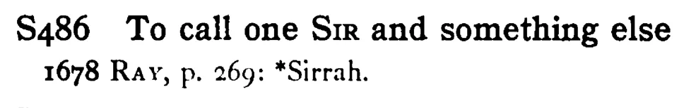 To call one SIR and something else - a scanned entry from Tilley's 1950 Dictionary of Proverbs.