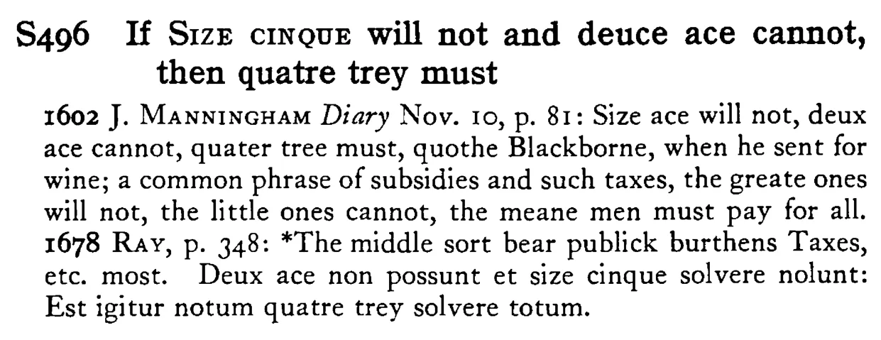 If SIZE CINQUE will not and deuce ace cannot, then quatre trey must - a scanned entry from Tilley's 1950 Dictionary of Proverbs.