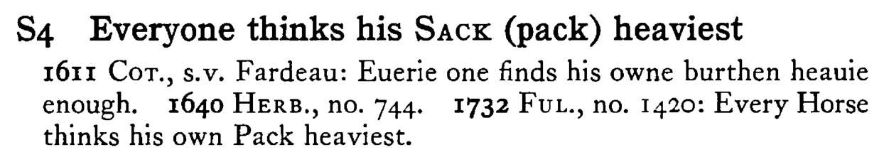 Everyone thinks his SACK (pack) heaviest - a scanned entry from Tilley's 1950 Dictionary of Proverbs.