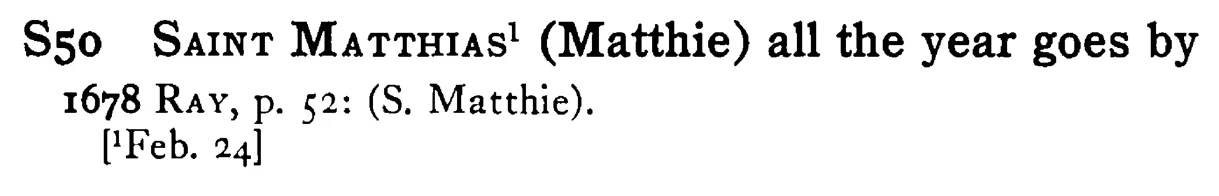 SAINT MATTHIAS¹ (Matthie) all the year goes by - a scanned entry from Tilley's 1950 Dictionary of Proverbs.