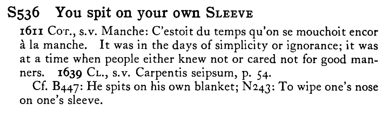You spit on your own SLEEVE - a scanned entry from Tilley's 1950 Dictionary of Proverbs.