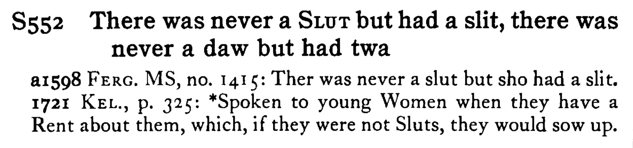 There was never a SLUT but had a slit, there was never a daw but had twa - a scanned entry from Tilley's 1950 Dictionary of Proverbs.