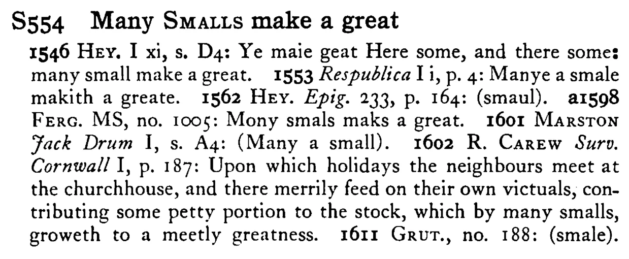 Many SMALLS make a great - a scanned entry from Tilley's 1950 Dictionary of Proverbs.