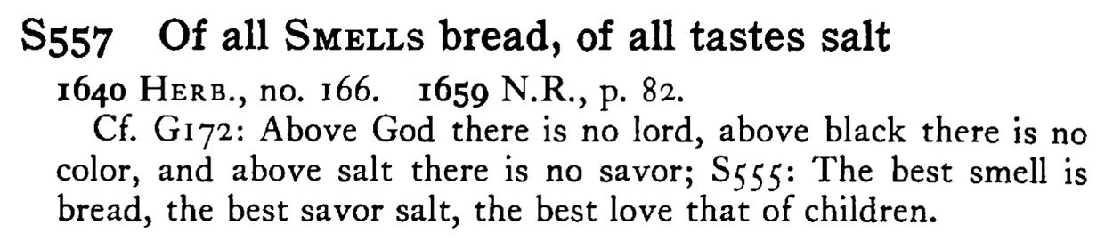 Of all SMELLS bread, of all tastes salt - a scanned entry from Tilley's 1950 Dictionary of Proverbs.