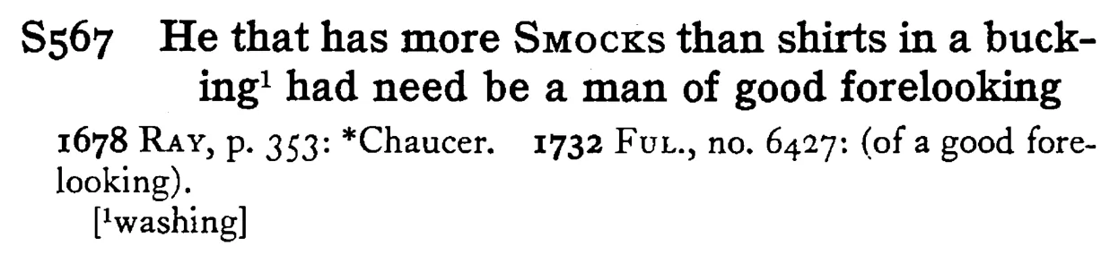 He that has more SMOCKS than shirts in a bucking¹ had need be a man of good forelooking - a scanned entry from Tilley's 1950 Dictionary of Proverbs.