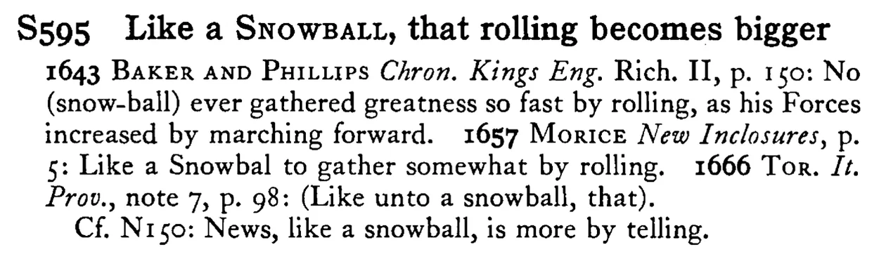 Like a SNOWBALL, that rolling becomes bigger - a scanned entry from Tilley's 1950 Dictionary of Proverbs.