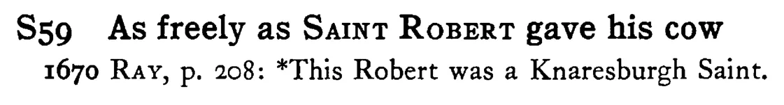 As freely as SAINT ROBERT gave his cow - a scanned entry from Tilley's 1950 Dictionary of Proverbs.