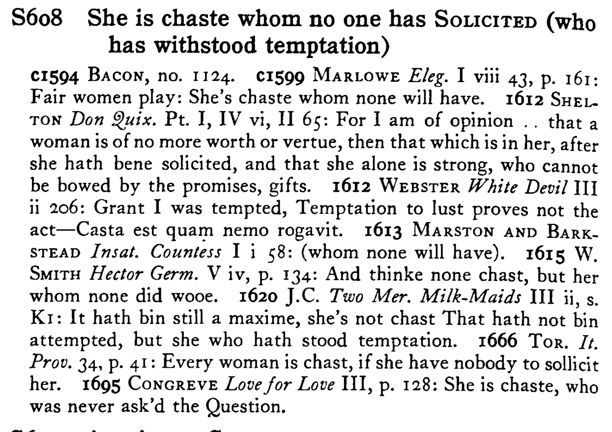 She is chaste whom no one has SOLICITED (who has withstood temptation) - a scanned entry from Tilley's 1950 Dictionary of Proverbs.