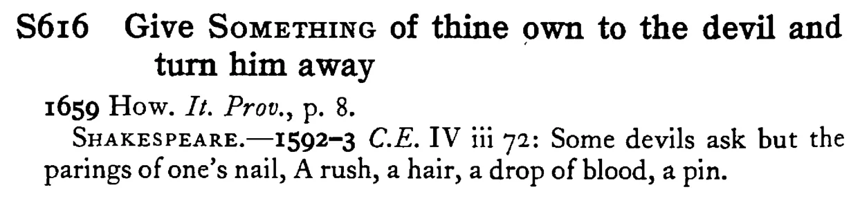 Give SOMETHING of thine own to the devil and turn him away - a scanned entry from Tilley's 1950 Dictionary of Proverbs.