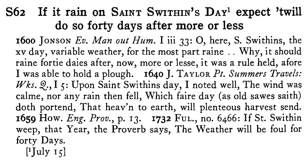 If it rain on SAINT SWITHIN's DAY¹ expect 'twill do so forty days after more or less - a scanned entry from Tilley's 1950 Dictionary of Proverbs.