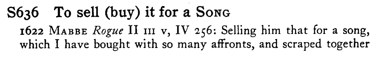 To sell (buy) it for a SONG - a scanned entry from Tilley's 1950 Dictionary of Proverbs.