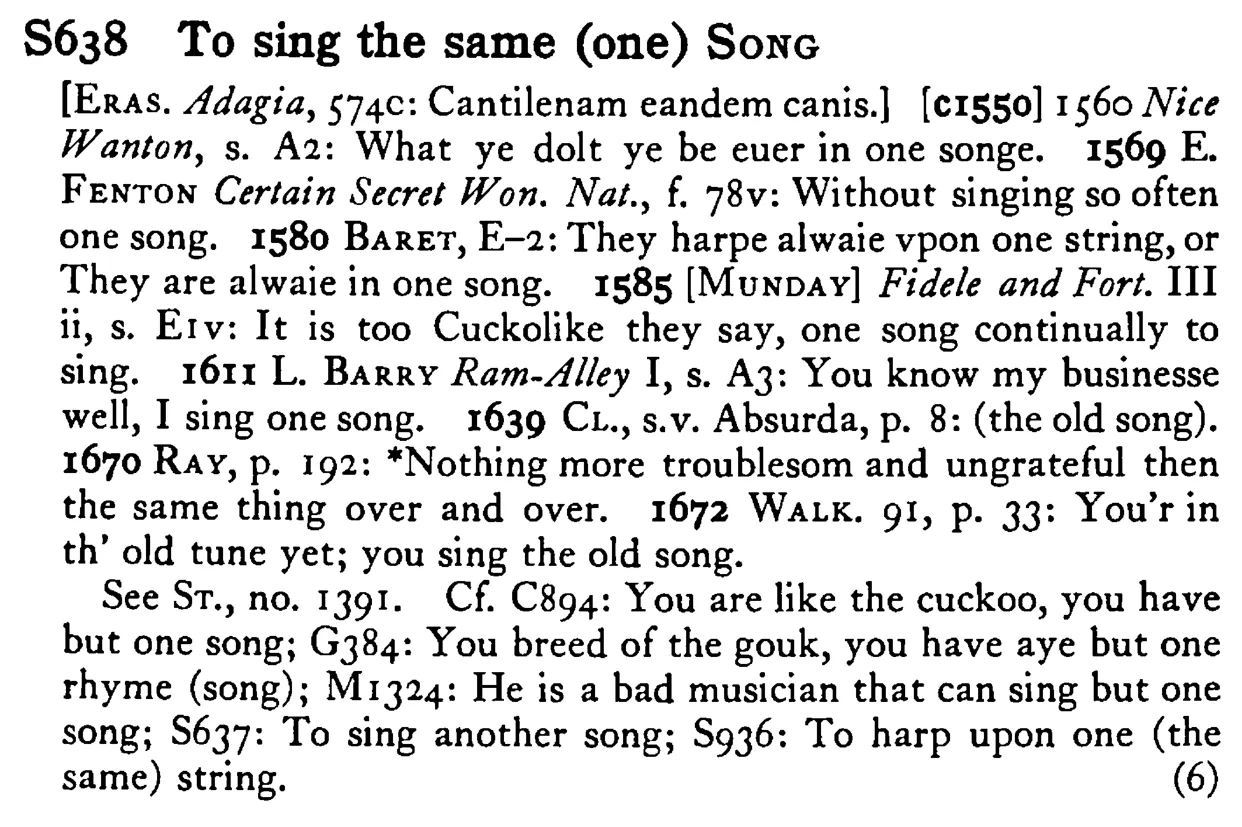 To sing the same (one) SONG - a scanned entry from Tilley's 1950 Dictionary of Proverbs.