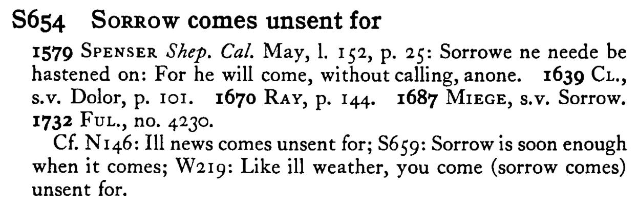 SORROW comes unsent for - a scanned entry from Tilley's 1950 Dictionary of Proverbs.