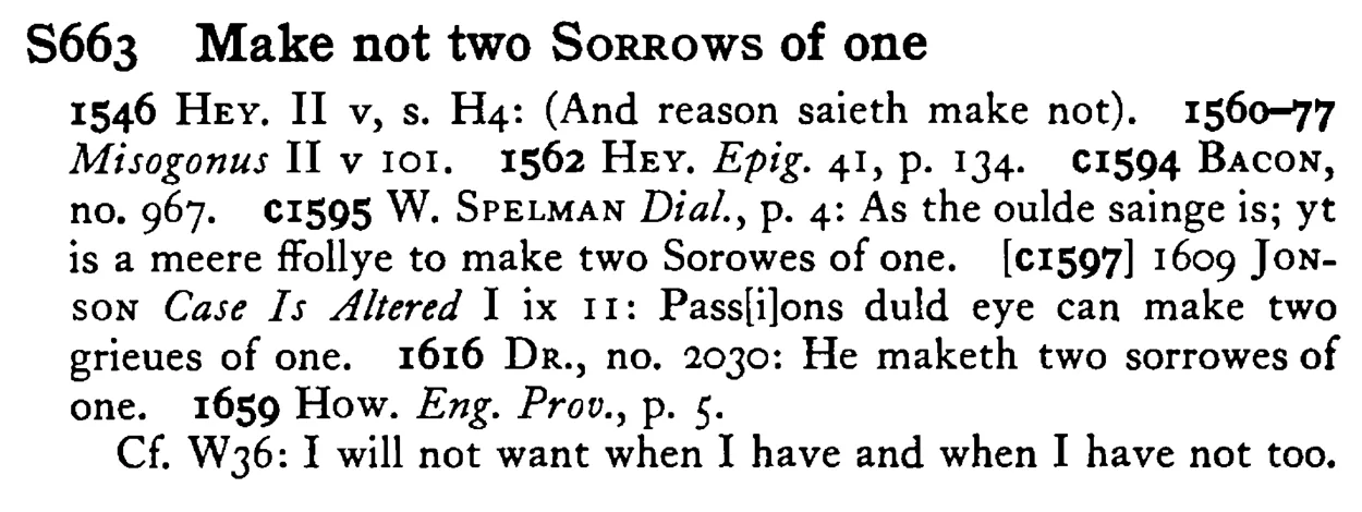 Make not two SORROWS of one - a scanned entry from Tilley's 1950 Dictionary of Proverbs.