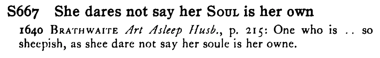 She dares not say her SOUL is her own - a scanned entry from Tilley's 1950 Dictionary of Proverbs.